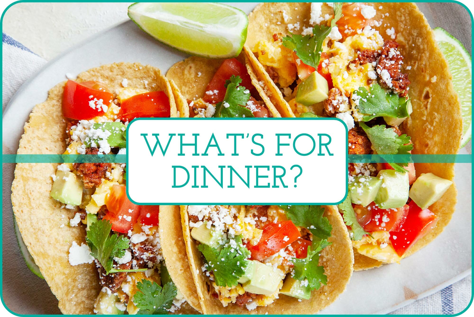 "What's for Dinner" with Chorizo and Egg Breakfast Tacos on a platter behind the caption.